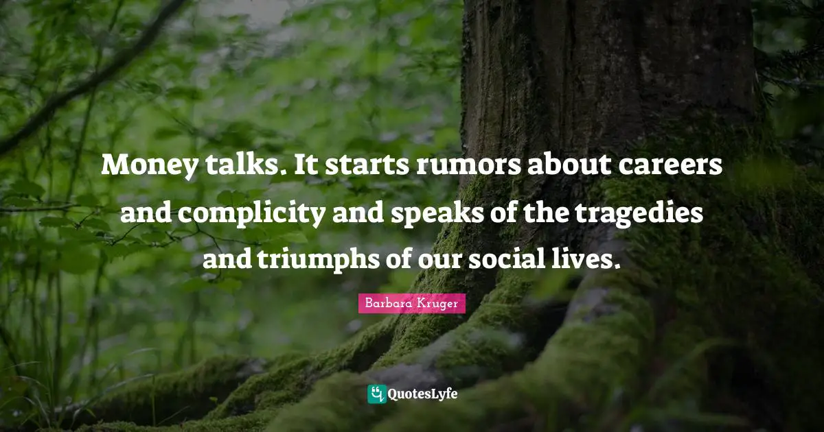 Money talks. It starts rumors about careers and complicity and speaks of the tragedies and triumphs of our social lives.