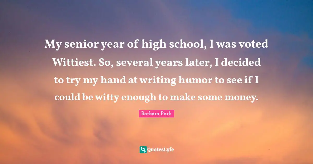 My senior year of high school, I was voted Wittiest. So, several years later, I decided to try my hand at writing humor to see if I could be witty enough to make some money.