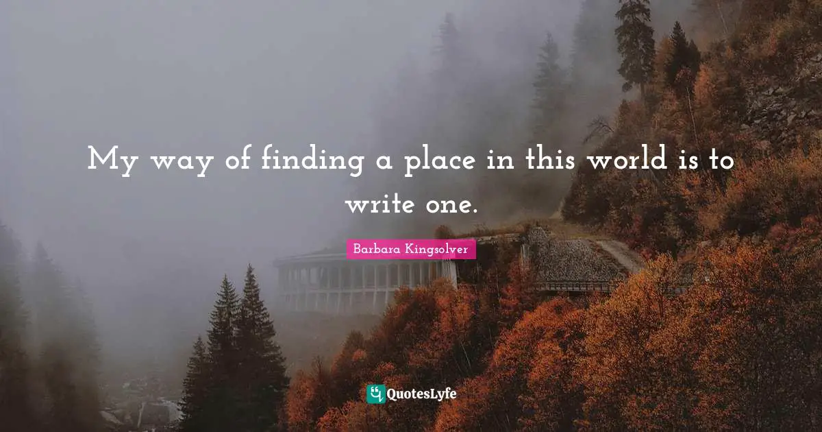 My way of finding a place in this world is to write one.