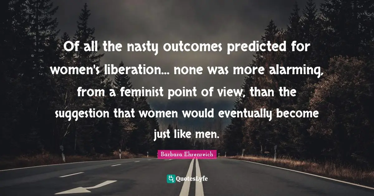 Of all the nasty outcomes predicted for women's liberation... none was more alarming, from a feminist point of view, than the suggestion that women would eventually become just like men.