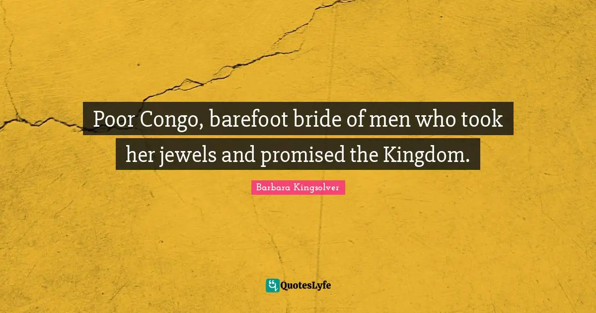 Barefoot Quotes: "Poor Congo, barefoot bride of men who took her jewels and promised the Kingdom."