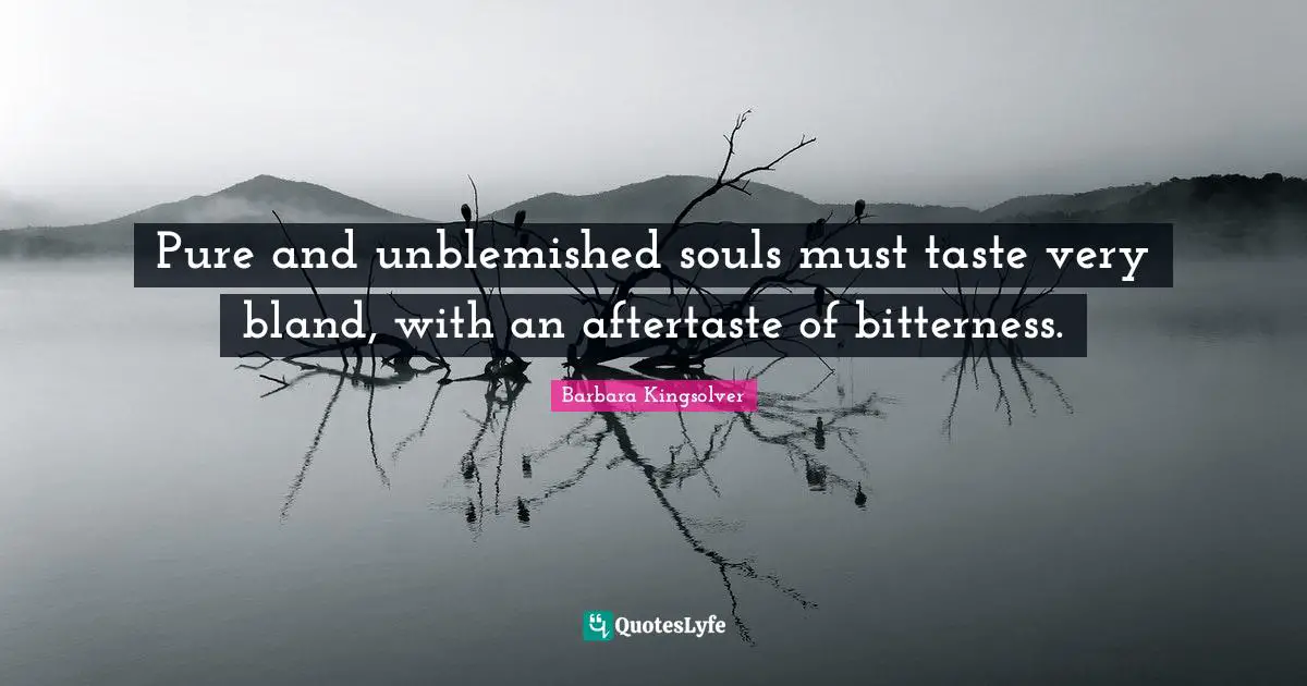 Pure and unblemished souls must taste very bland, with an aftertaste of bitterness.