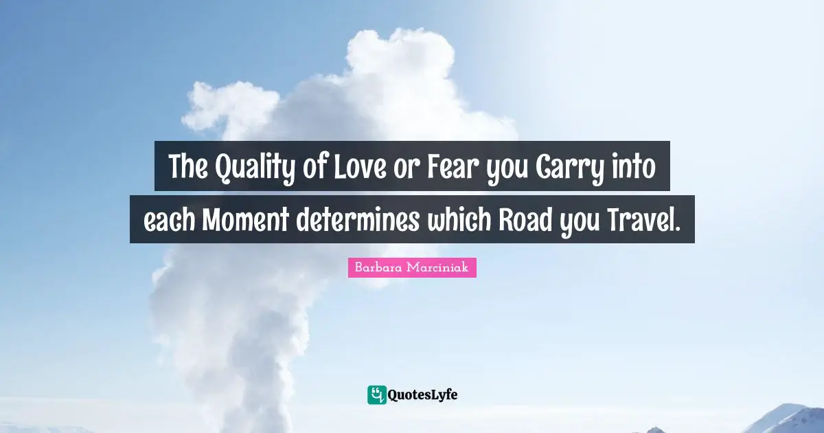 The Quality of Love or Fear you Carry into each Moment determines which Road you Travel.