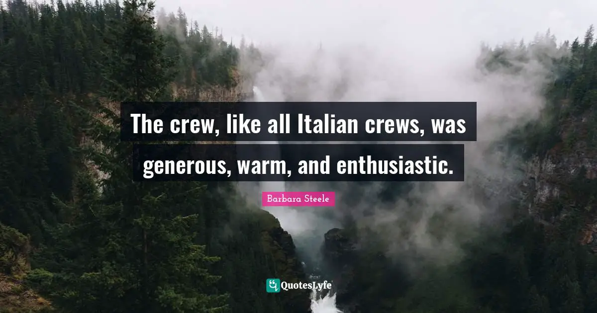The crew, like all Italian crews, was generous, warm, and enthusiastic.