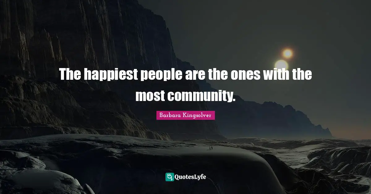The happiest people are the ones with the most community.