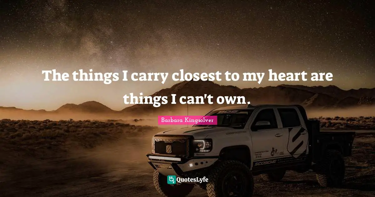 The things I carry closest to my heart are things I can't own.