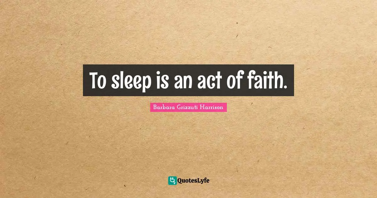 To sleep is an act of faith.