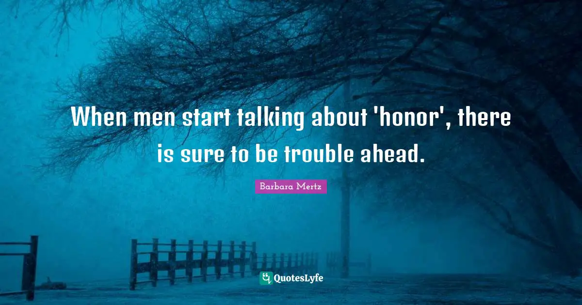 Barbara Mertz Quotes: "When men start talking about 'honor', there is sure to be trouble ahead."