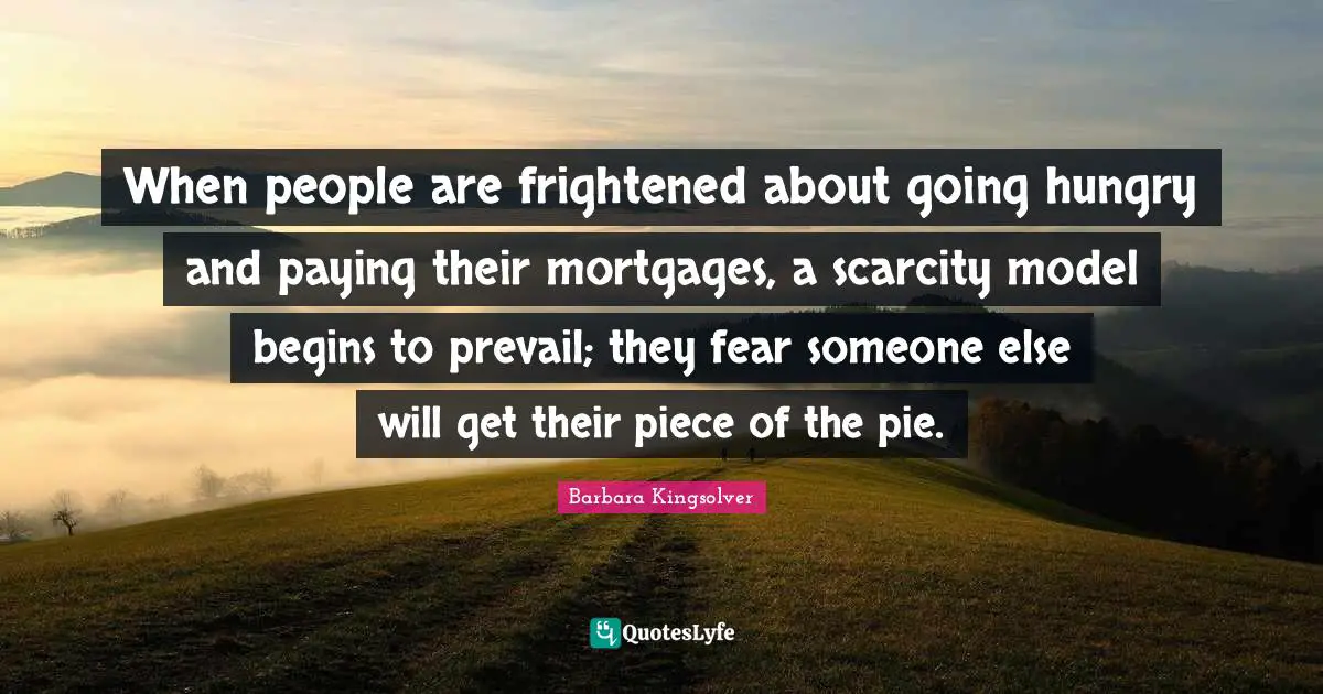 When people are frightened about going hungry and paying their mortgages, a scarcity model begins to prevail; they fear someone else will get their piece of the pie.