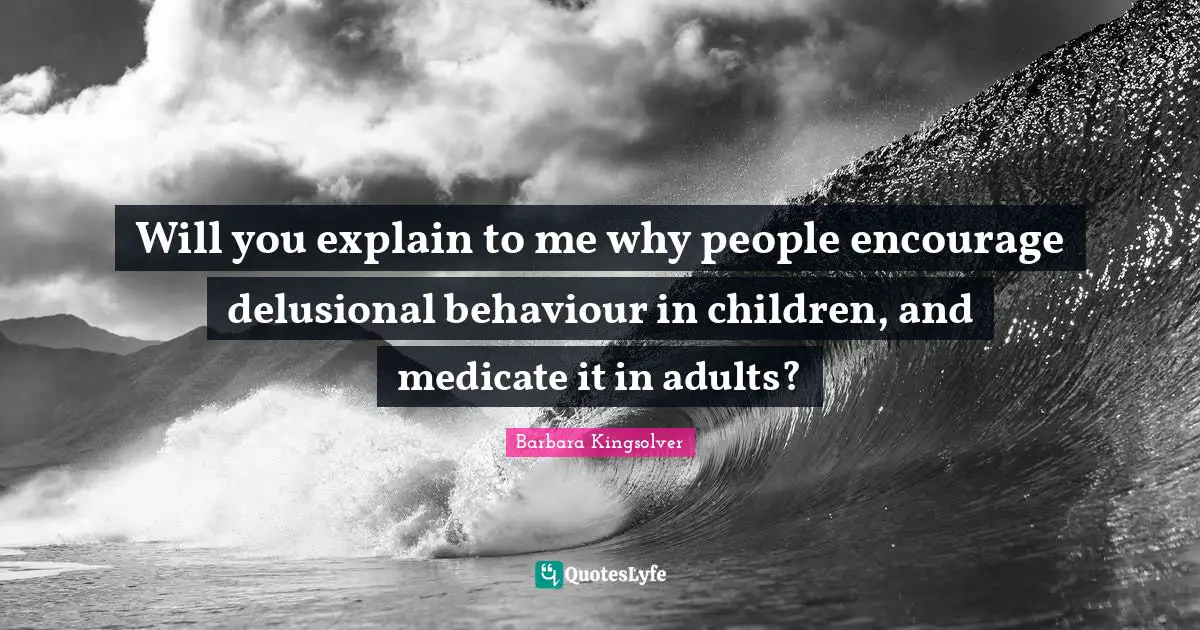 Will you explain to me why people encourage delusional behaviour in children, and medicate it in adults?