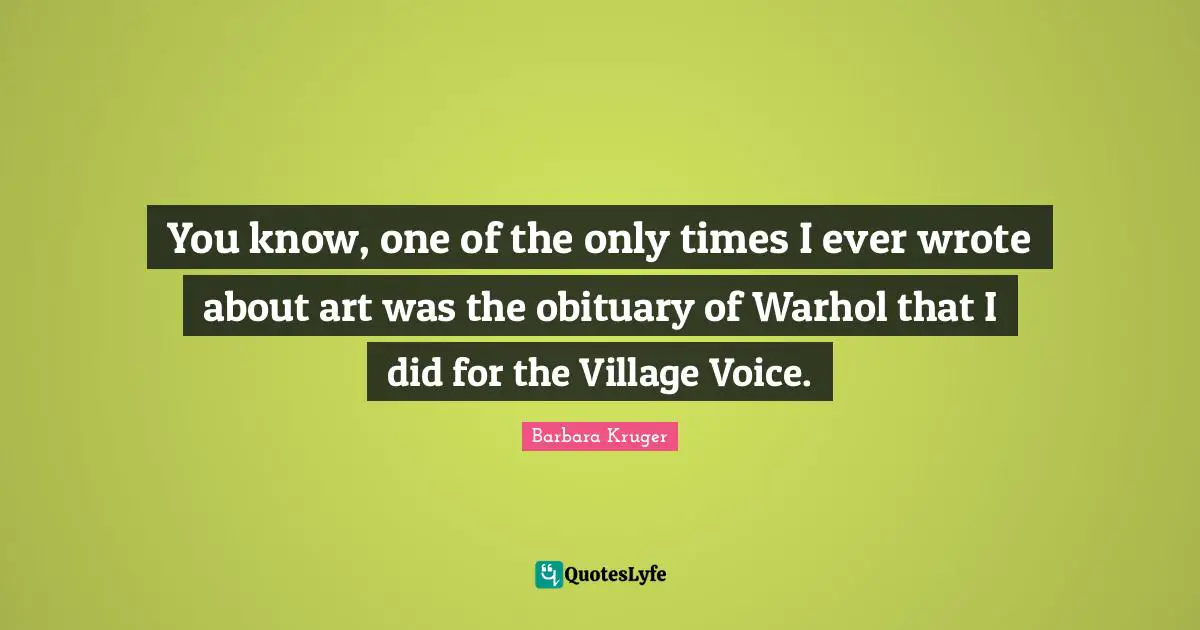 You know, one of the only times I ever wrote about art was the obituary of Warhol that I did for the Village Voice.