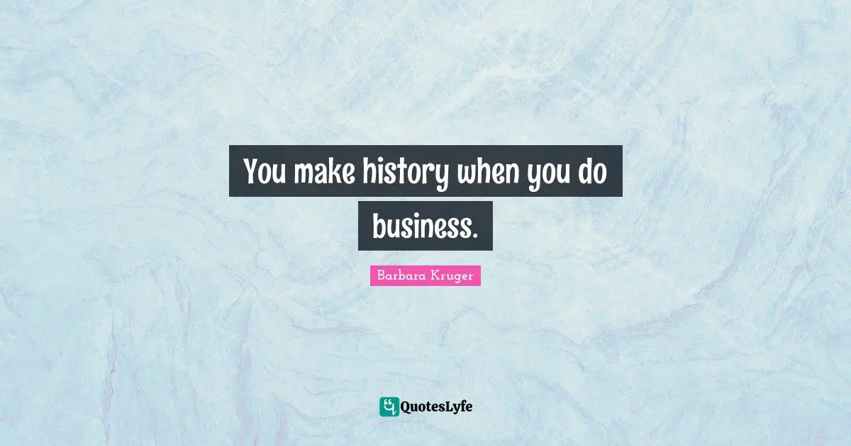 You make history when you do business.
