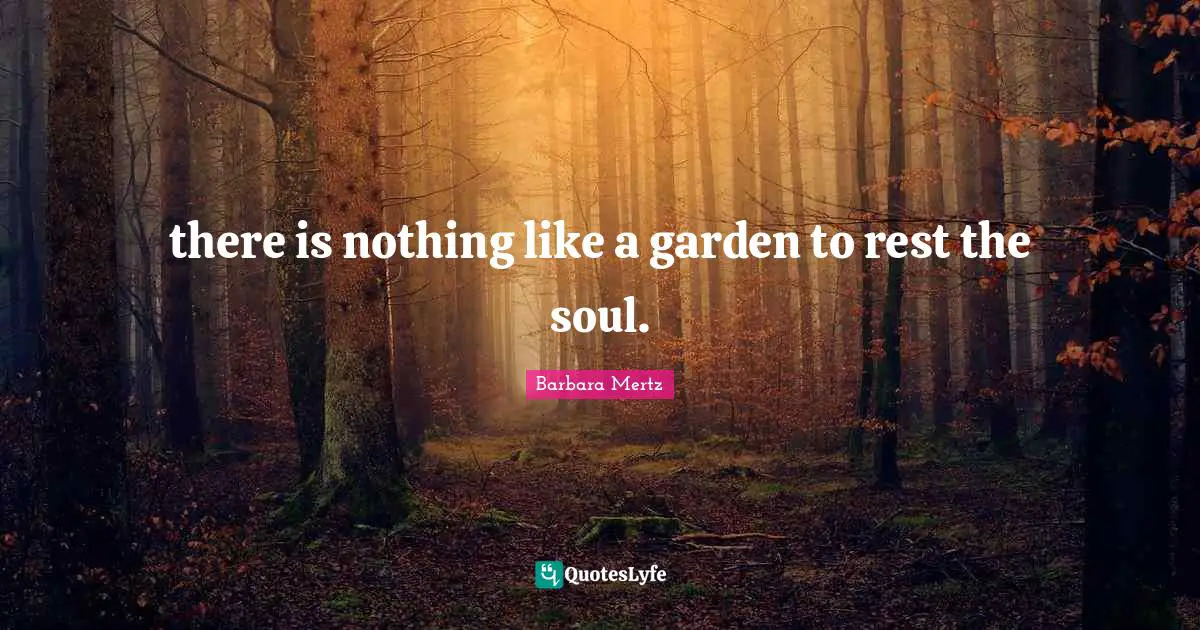 Barbara Mertz Quotes: "there is nothing like a garden to rest the soul."