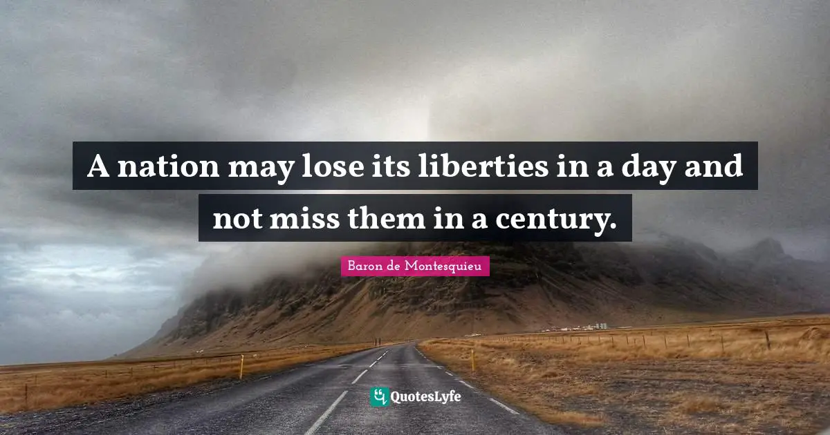 Century Quotes: "A nation may lose its liberties in a day and not miss them in a century."