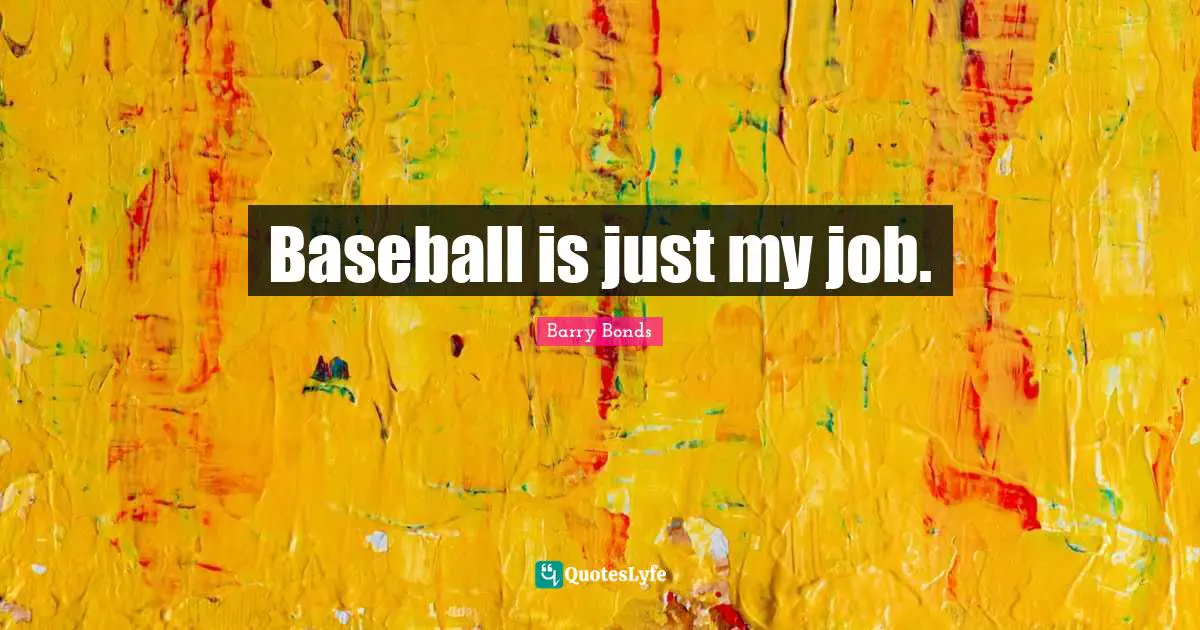 Baseball is just my job.