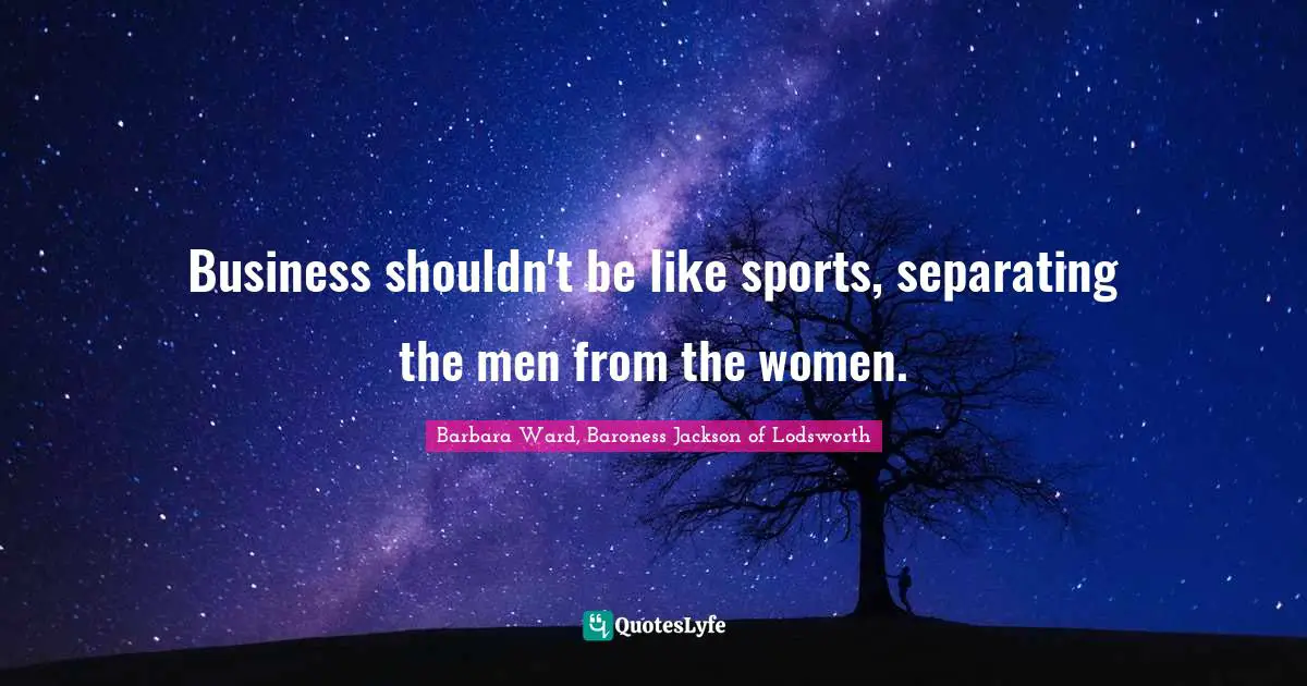 Business shouldn't be like sports, separating the men from the women.