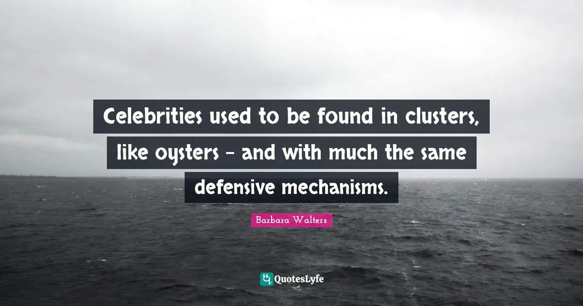 Clusters Quotes: "Celebrities used to be found in clusters, like oysters - and with much the same defensive mechanisms."