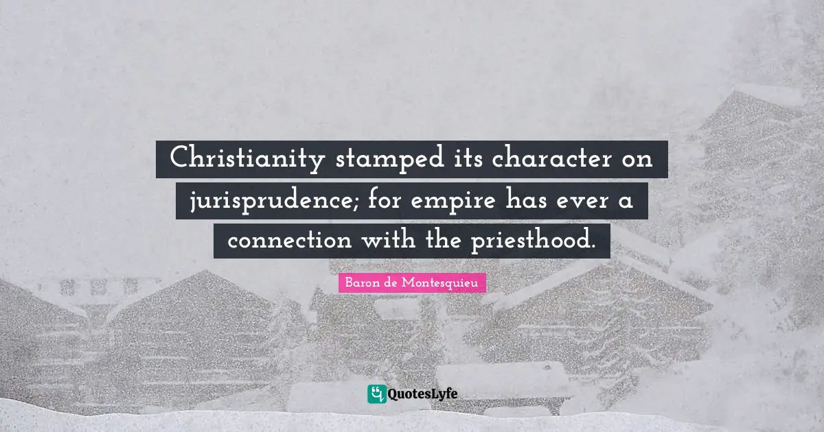 Christianity stamped its character on jurisprudence; for empire has ever a connection with the priesthood.