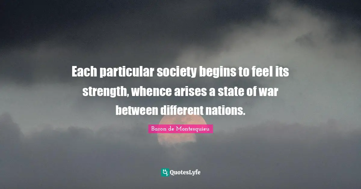 Each particular society begins to feel its strength, whence arises a state of war between different nations.