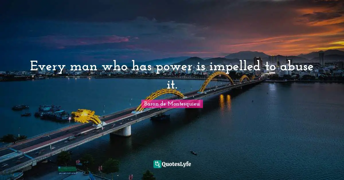 He Man Quotes: "Every man who has power is impelled to abuse it."