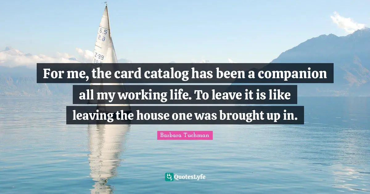 For me, the card catalog has been a companion all my working life. To leave it is like leaving the house one was brought up in.
