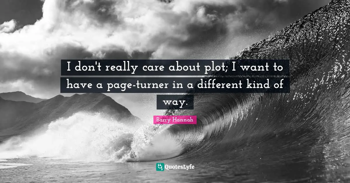 I don't really care about plot; I want to have a page-turner in a different kind of way.