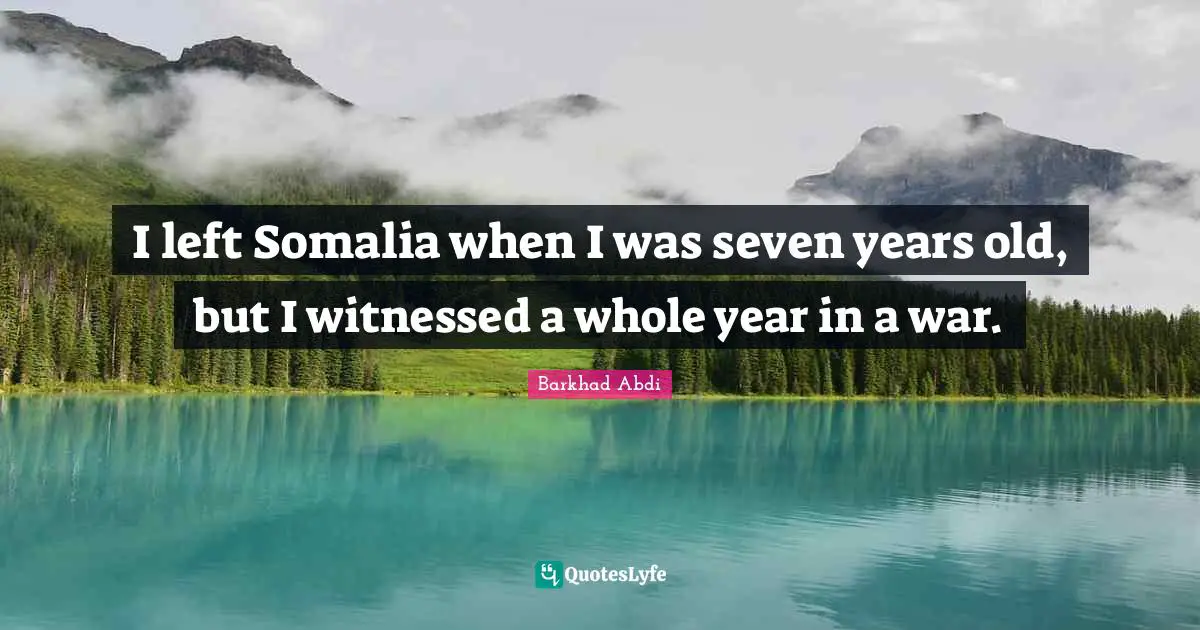 I left Somalia when I was seven years old, but I witnessed a whole year in a war.