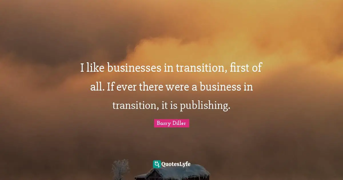 I like businesses in transition, first of all. If ever there were a business in transition, it is publishing.