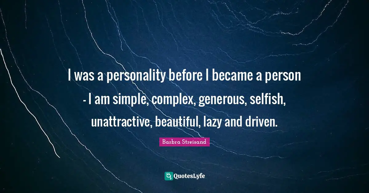 Personality Quotes: "I was a personality before I became a person - I am simple, complex, generous, selfish, unattractive, beautiful, lazy and driven."