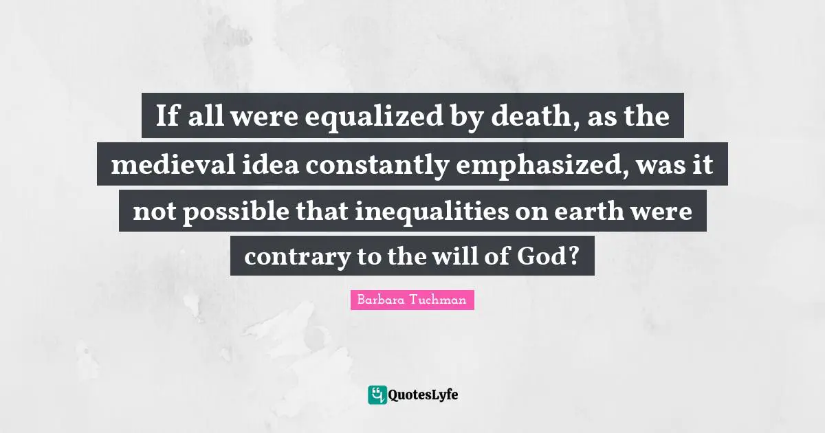 If all were equalized by death, as the medieval idea constantly emphasized, was it not possible that inequalities on earth were contrary to the will of God?