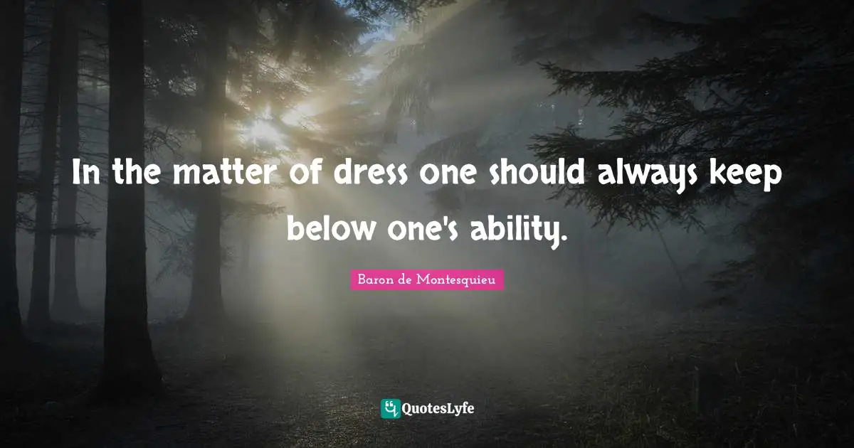 In the matter of dress one should always keep below one's ability.