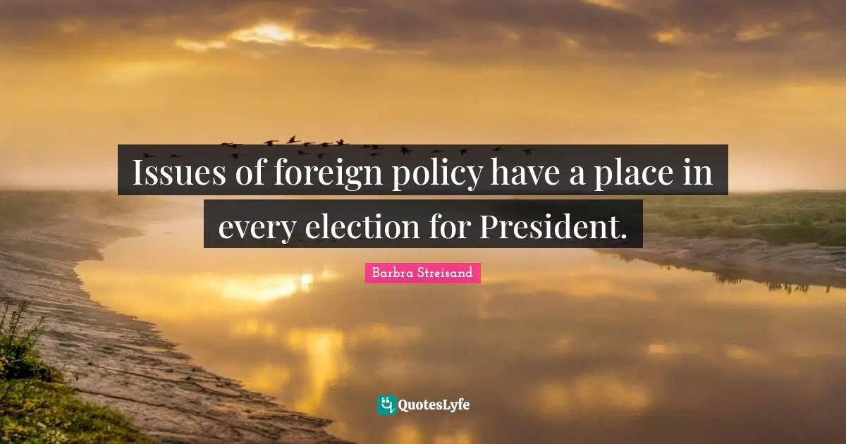 Issues of foreign policy have a place in every election for President.