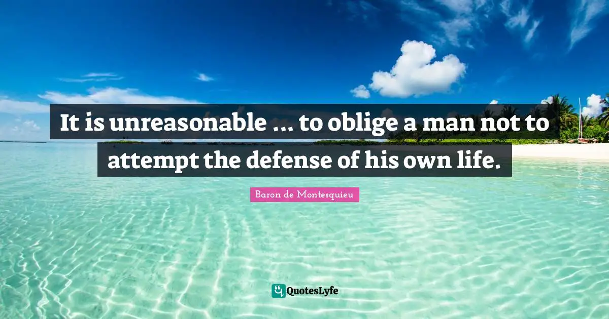Unreasonable Quotes: "It is unreasonable ... to oblige a man not to attempt the defense of his own life."