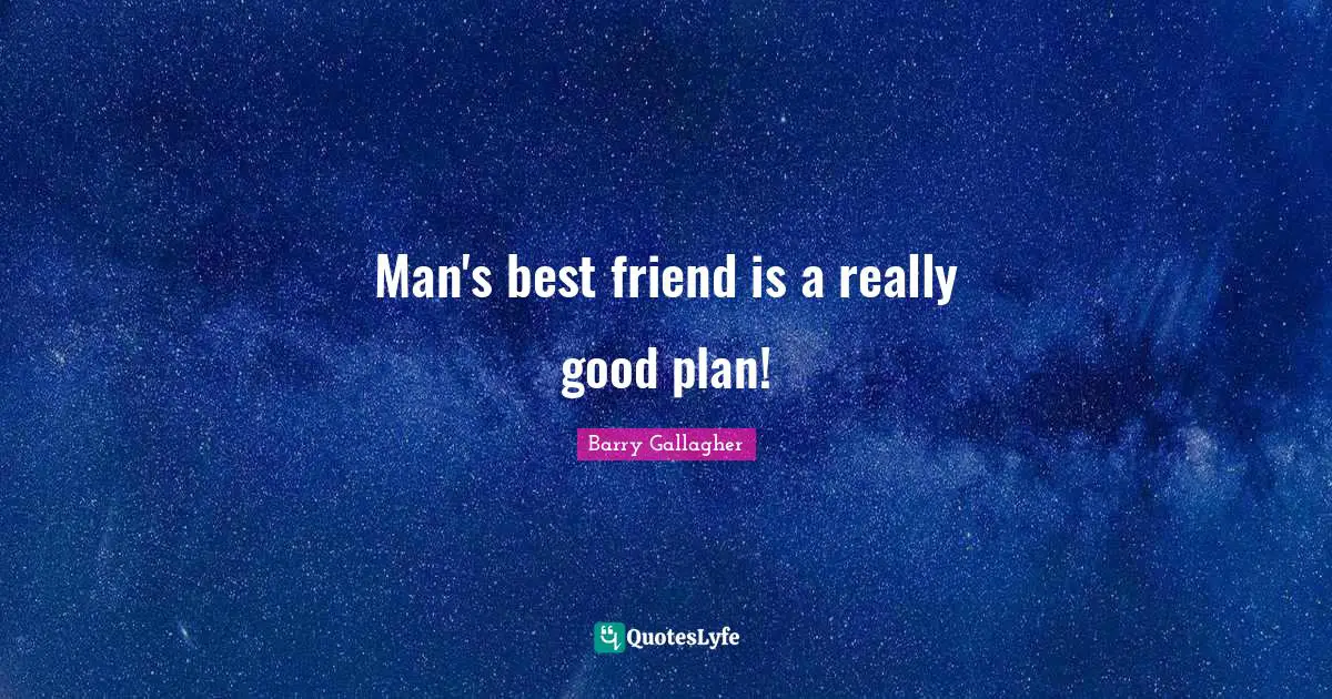 Man's best friend is a really good plan!