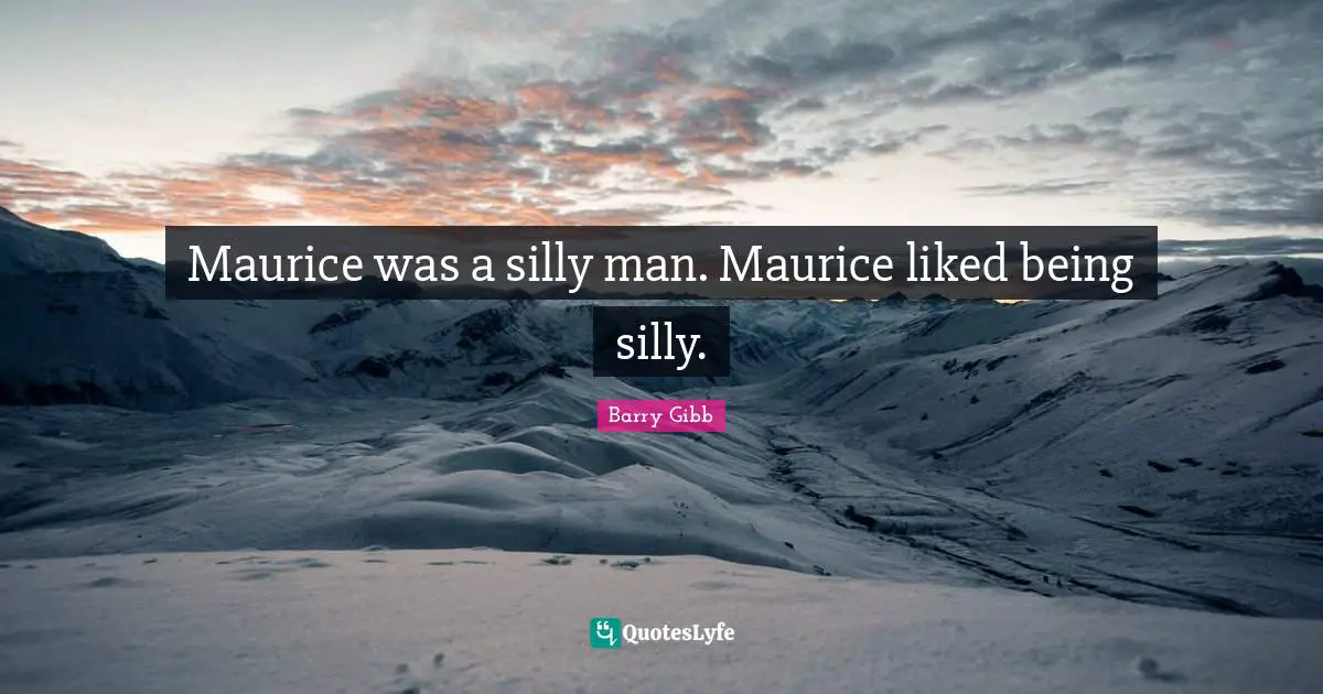 Maurice was a silly man. Maurice liked being silly.