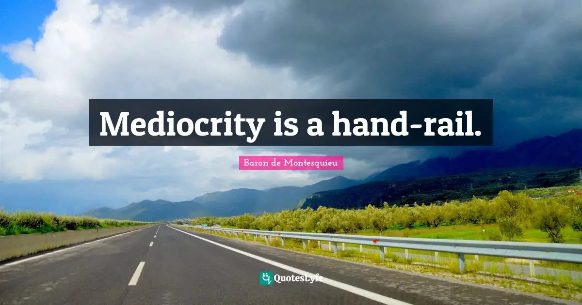 Mediocrity is a hand-rail.