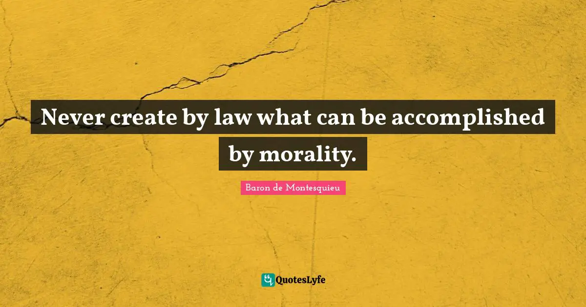 Accomplished Quotes: "Never create by law what can be accomplished by morality."