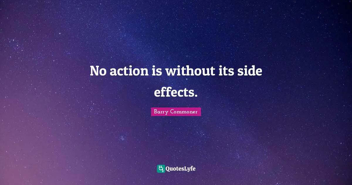 No action is without its side effects.