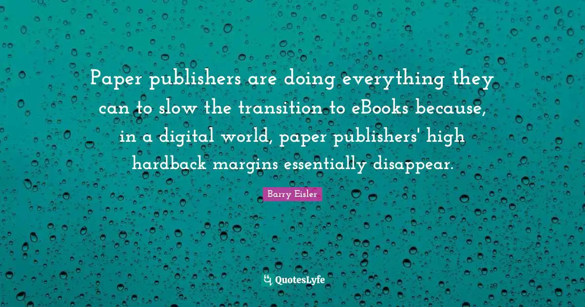 Paper publishers are doing everything they can to slow the transition to eBooks because, in a digital world, paper publishers' high hardback margins essentially disappear.