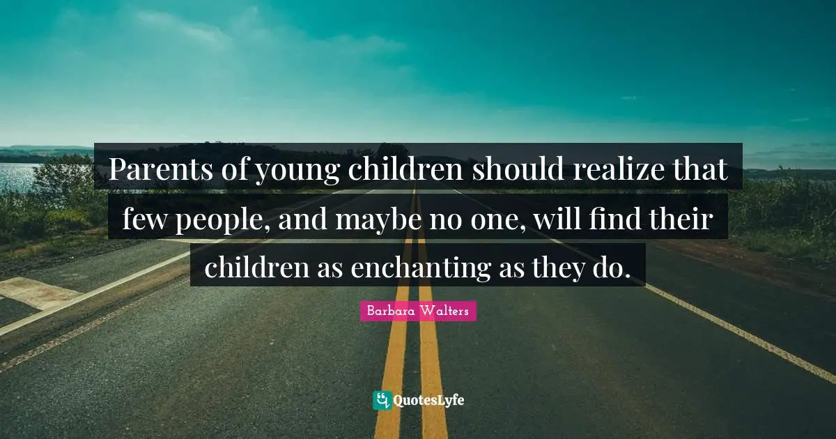 Parents of young children should realize that few people, and maybe no one, will find their children as enchanting as they do.