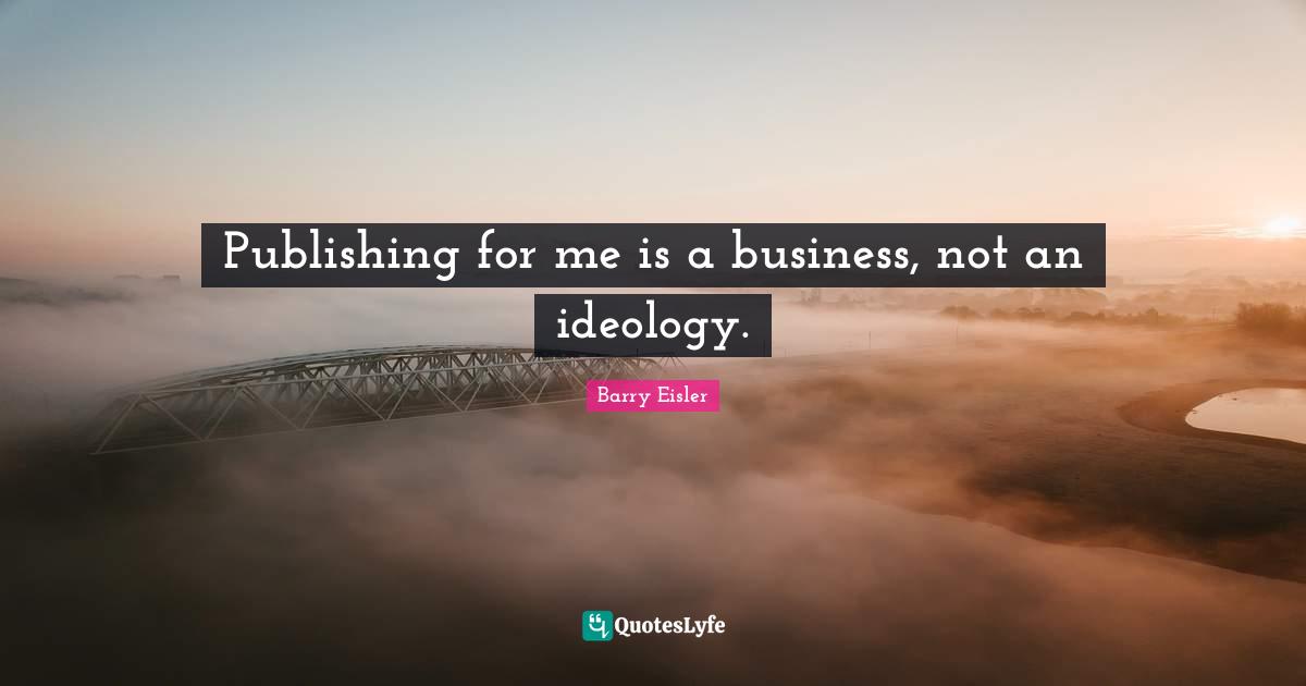 Publishing for me is a business, not an ideology.