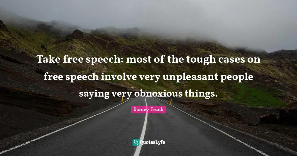 Take free speech: most of the tough cases on free speech involve very unpleasant people saying very obnoxious things.
