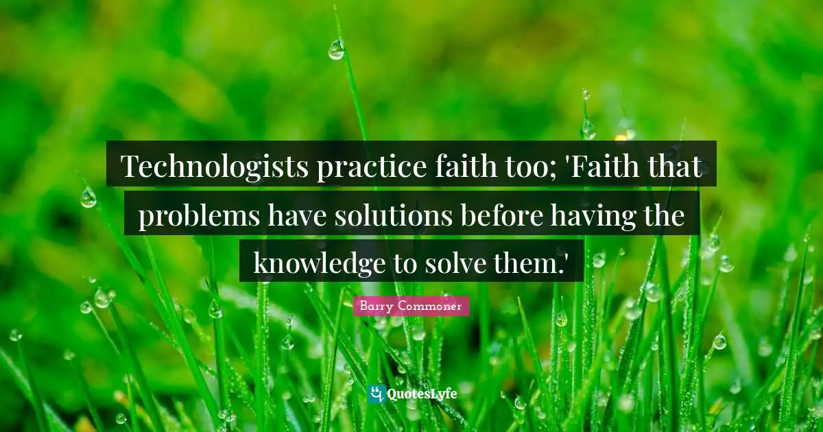 Technologists practice faith too; 'Faith that problems have solutions before having the knowledge to solve them.'
