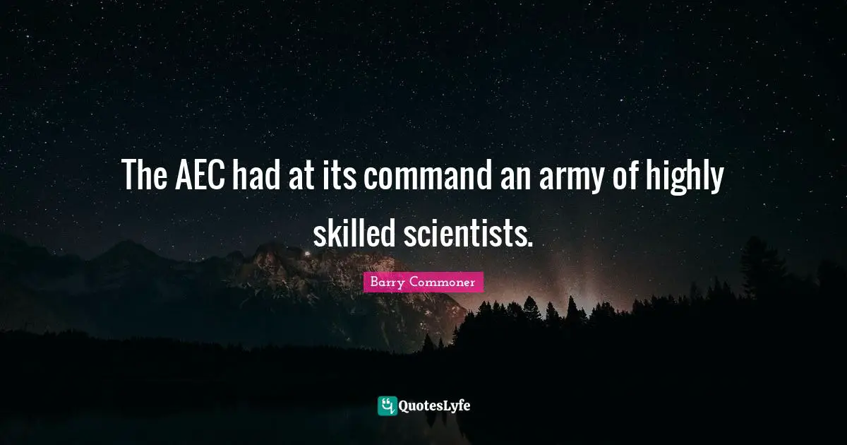 The AEC had at its command an army of highly skilled scientists.