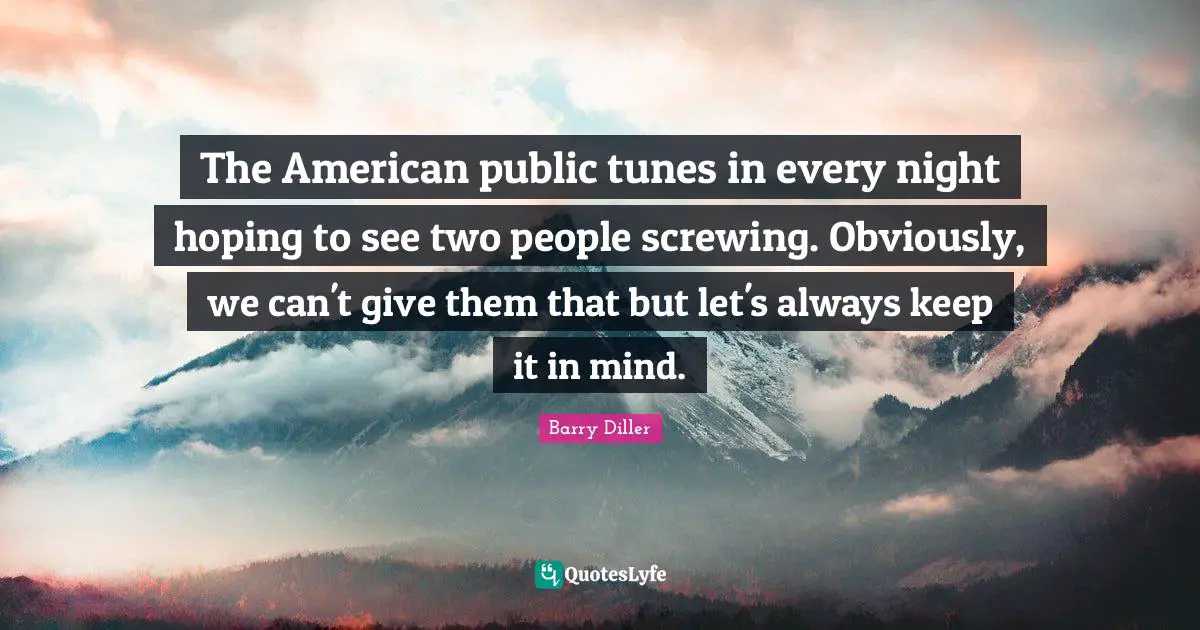 The American public tunes in every night hoping to see two people screwing. Obviously, we can't give them that but let's always keep it in mind.