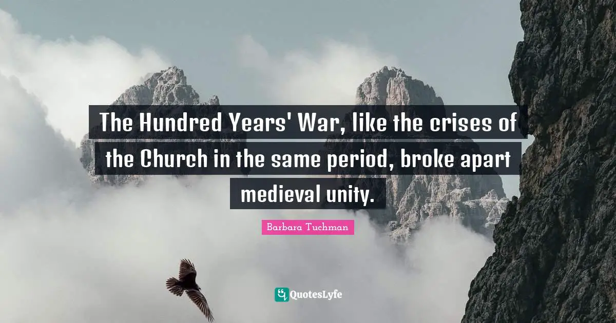The Hundred Years' War, like the crises of the Church in the same period, broke apart medieval unity.