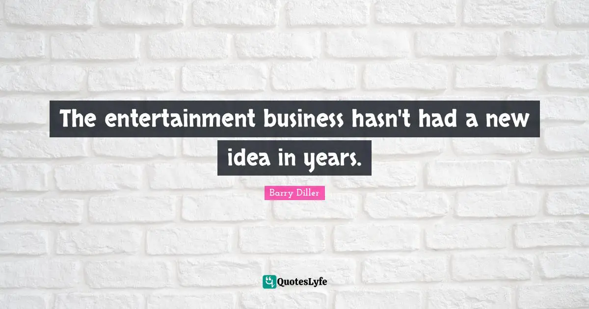 The entertainment business hasn't had a new idea in years.