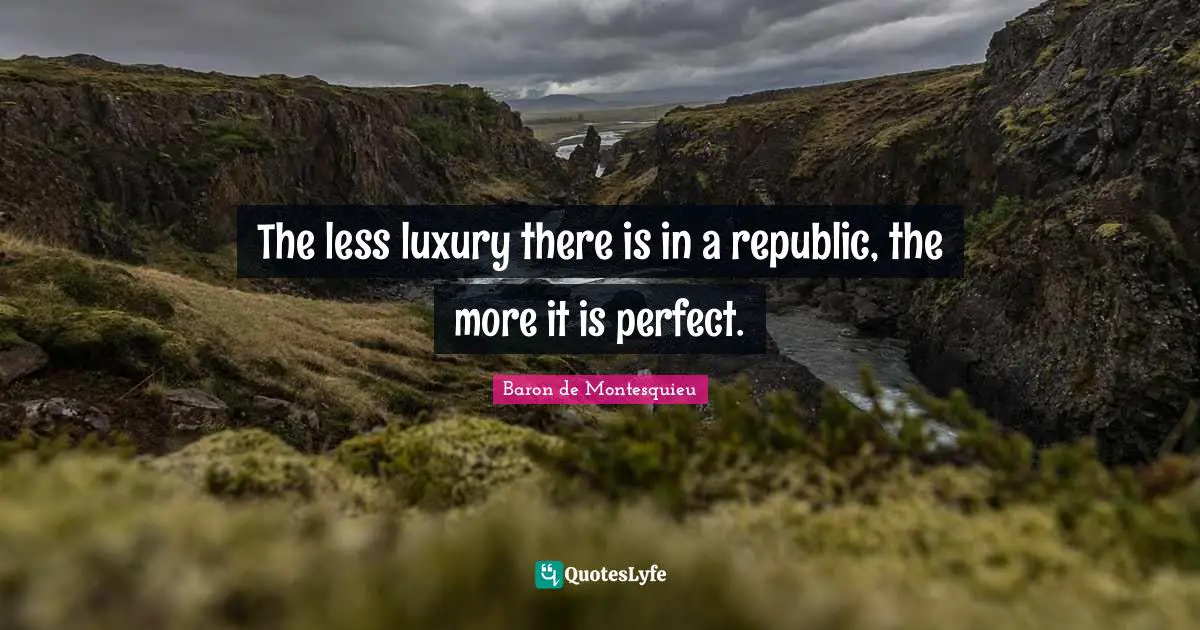 The less luxury there is in a republic, the more it is perfect.