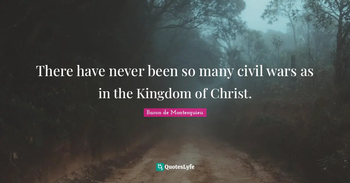 There have never been so many civil wars as in the Kingdom of Christ.