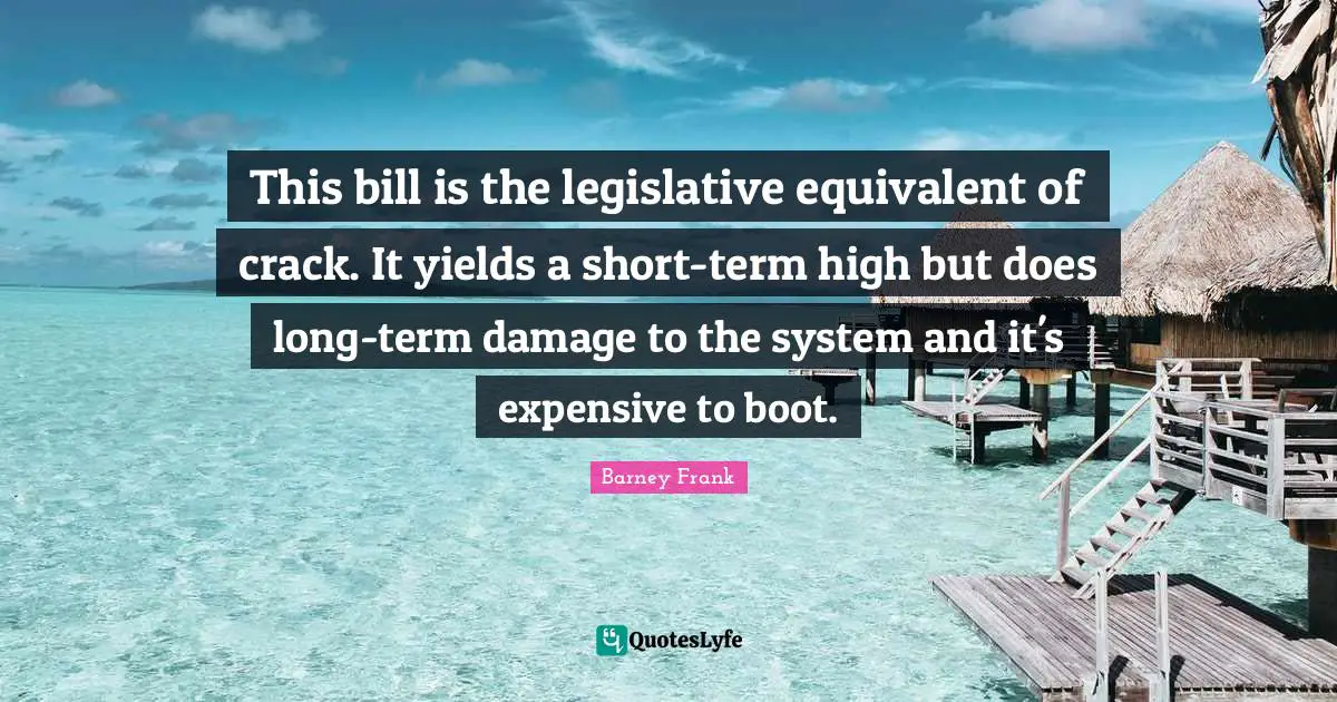 This bill is the legislative equivalent of crack. It yields a short-term high but does long-term damage to the system and it's expensive to boot.